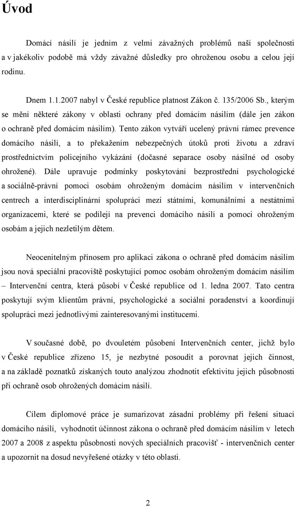 Tento zákon vytváří ucelený právní rámec prevence domácího násilí, a to překažením nebezpečných útoků proti životu a zdraví prostřednictvím policejního vykázání (dočasné separace osoby násilné od