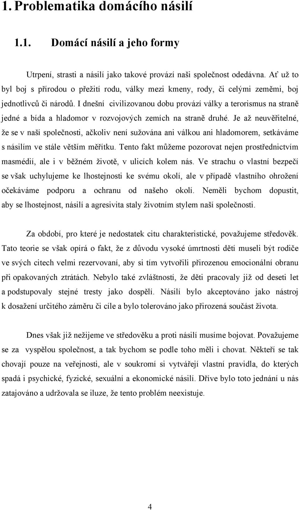 I dnešní civilizovanou dobu provází války a terorismus na straně jedné a bída a hladomor v rozvojových zemích na straně druhé.