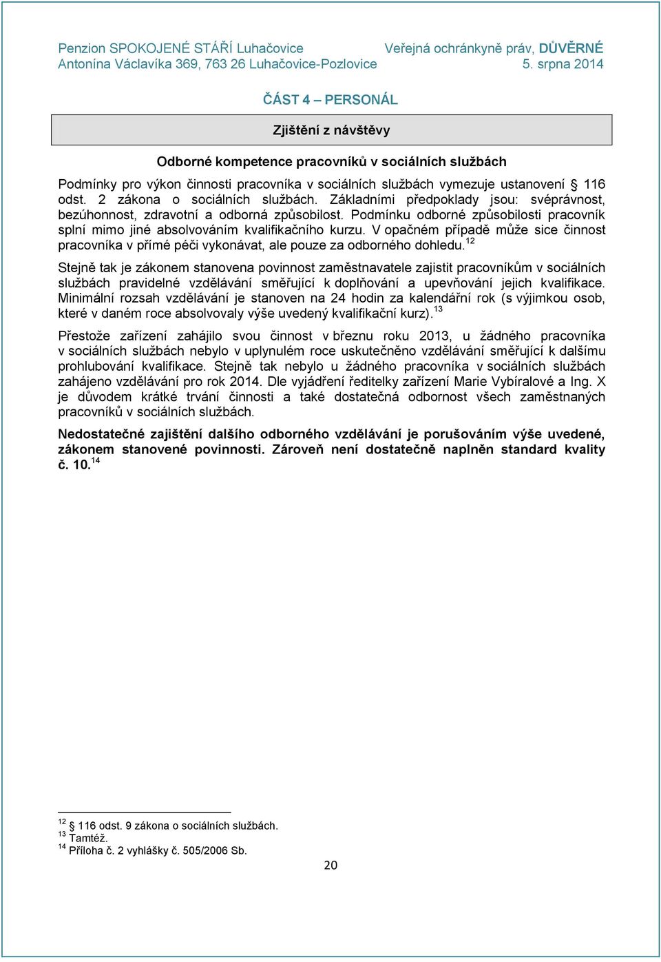 Podmínku odborné způsobilosti pracovník splní mimo jiné absolvováním kvalifikačního kurzu. V opačném případě může sice činnost pracovníka v přímé péči vykonávat, ale pouze za odborného dohledu.