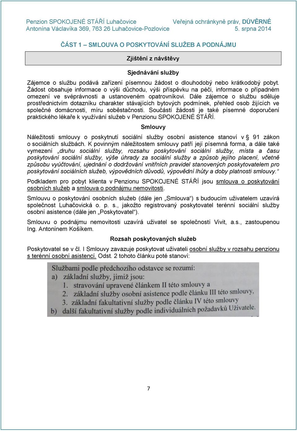 Dále zájemce o službu sděluje prostřednictvím dotazníku charakter stávajících bytových podmínek, přehled osob žijících ve společné domácnosti, míru soběstačnosti.