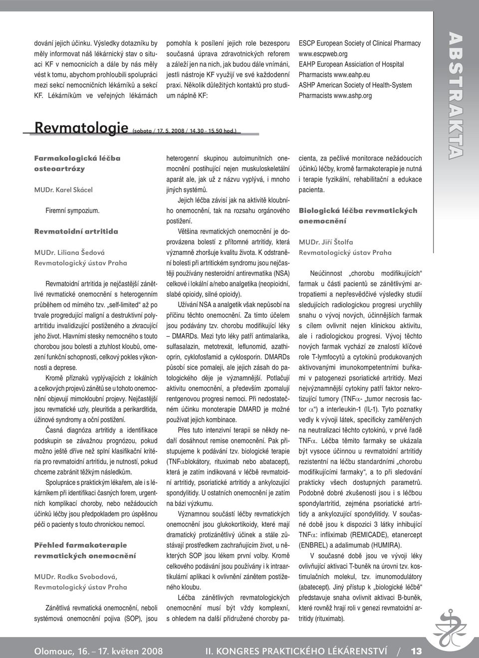 Lékárníkům ve veřejných lékárnách Farmakologická léčba osteoartrózy MUDr. Karel Skácel Firemní sympozium. Revmatoidní artritida MUDr.