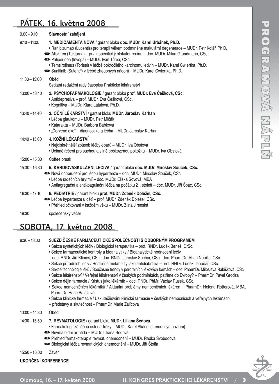 Temsirolimus (Torisel) v léčbě pokročilého karcinomu ledvin MUDr. Karel Cwiertka, Ph.D. IP Sunitinib (Sutent ) v léčbě zhoubných nádorů MUDr. Karel Cwiertka, Ph.D. 11:00 13:00 Oběd Setkání redakční rady časopisu Praktické lékárenství 13:00 13:40 2.