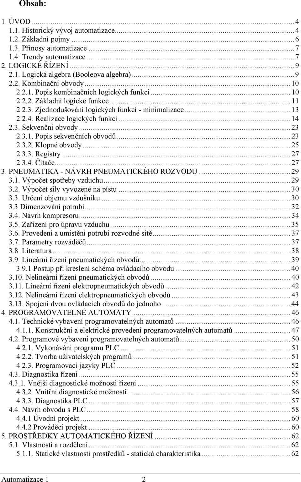 Realizace logických funkcí...14 2.3. Sekvenční obvody...23 2.3.1. Popis sekvenčních obvodů...23 2.3.2. Klopné obvody...25 2.3.3. Registry...27 2.3.4. Čítače...27 3.