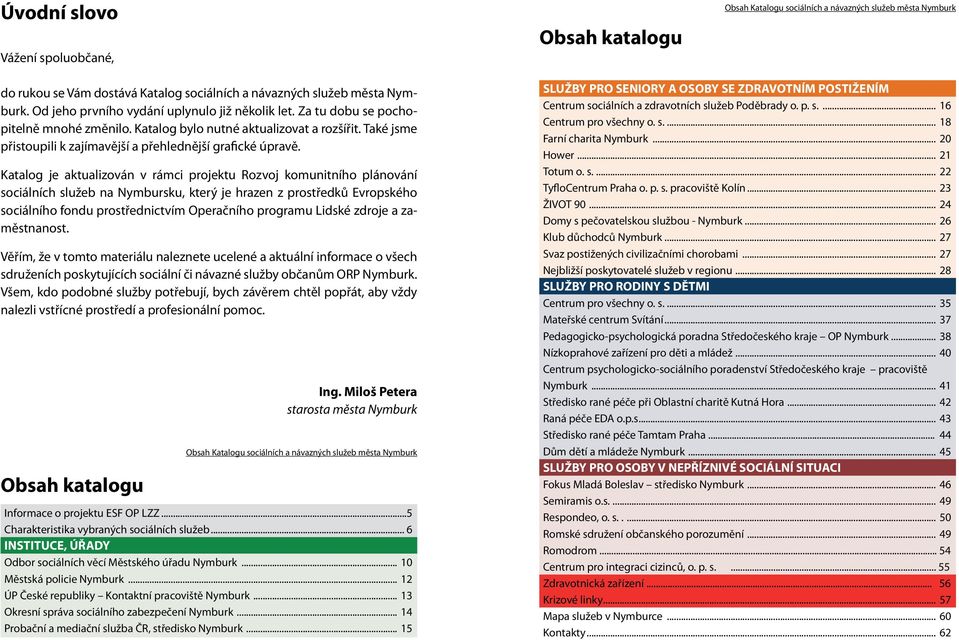 Také jsme přistoupili k zajímavější a přehlednější grafické úpravě.