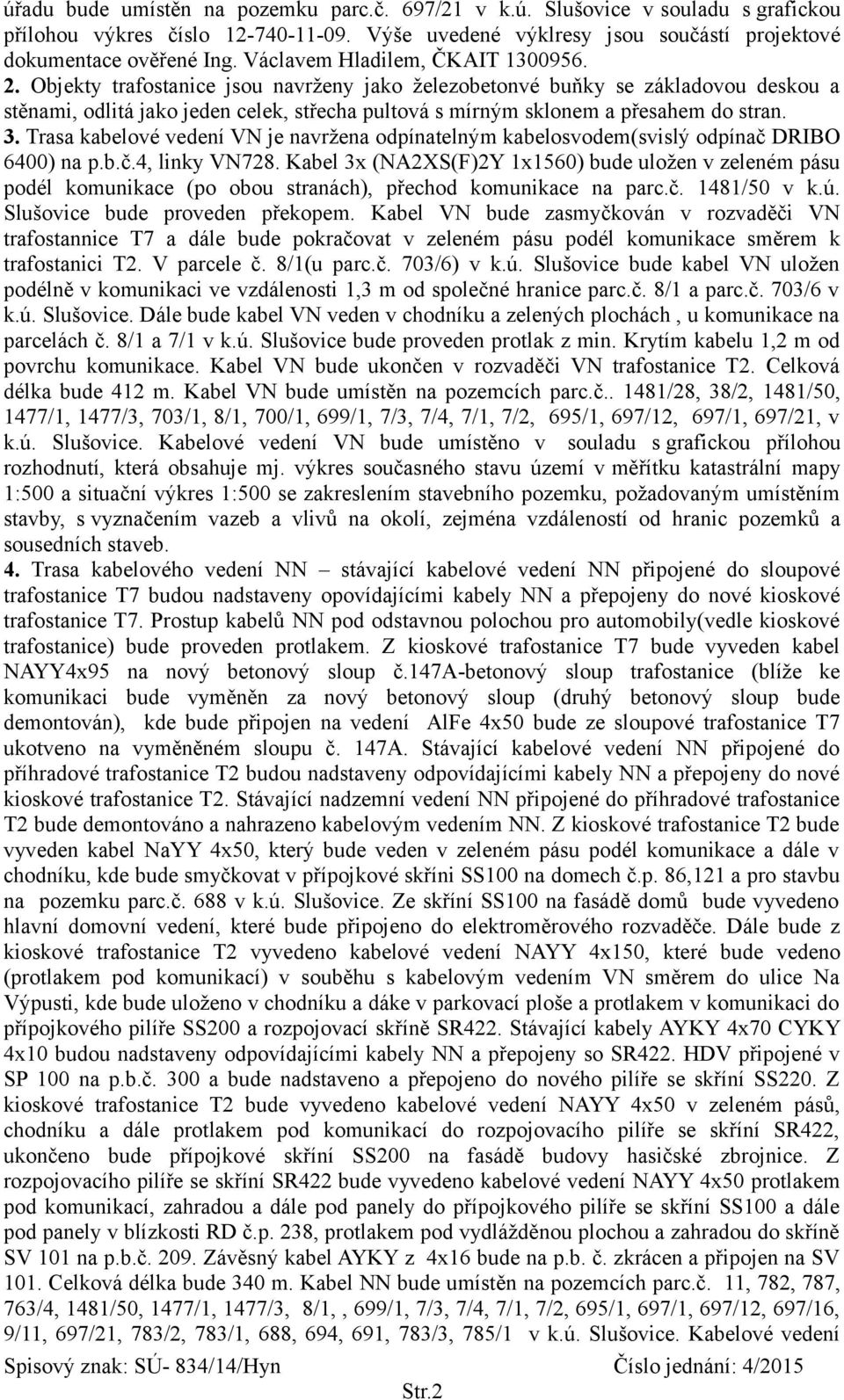 Objekty trafostanice jsou navrženy jako železobetonvé buňky se základovou deskou a stěnami, odlitá jako jeden celek, střecha pultová s mírným sklonem a přesahem do stran. 3.