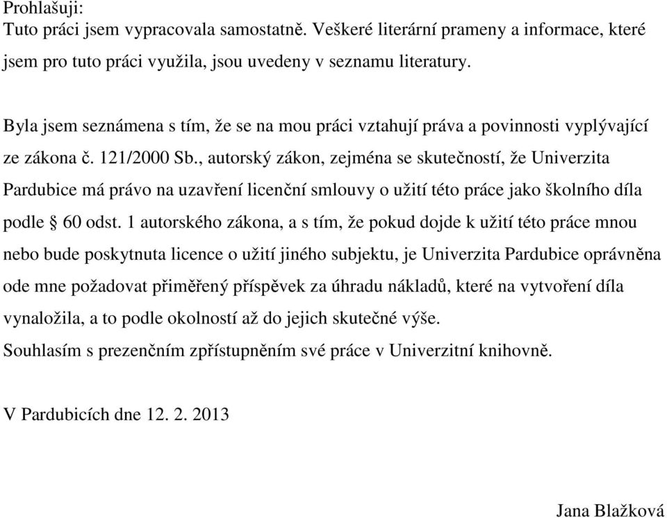 , autorský zákon, zejména se skutečností, že Univerzita Pardubice má právo na uzavření licenční smlouvy o užití této práce jako školního díla podle 60 odst.