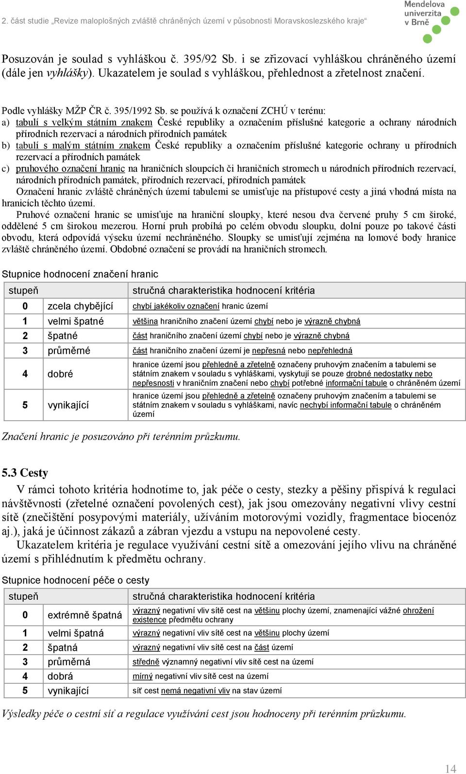 se používá k označení ZCHÚ v terénu: a) tabulí s velkým státním znakem České republiky a označením příslušné kategorie a ochrany národních přírodních rezervací a národních přírodních památek b)