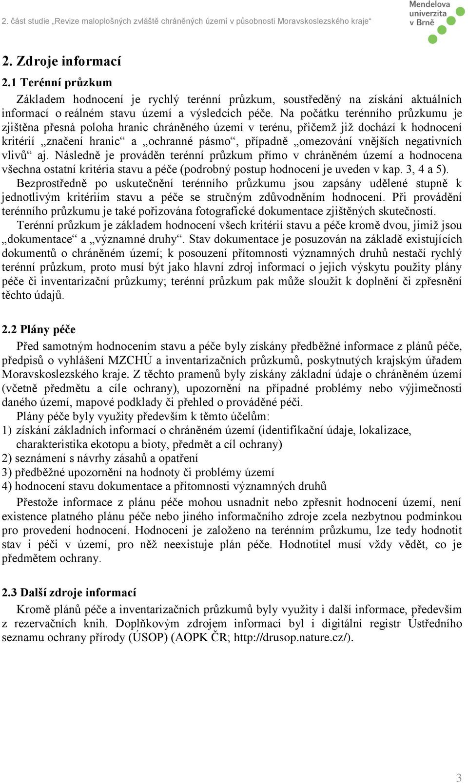 negativních vlivů aj. Následně je prováděn terénní průzkum přímo v chráněném území a hodnocena všechna ostatní kritéria stavu a péče (podrobný postup hodnocení je uveden v kap. 3, 4 a 5).