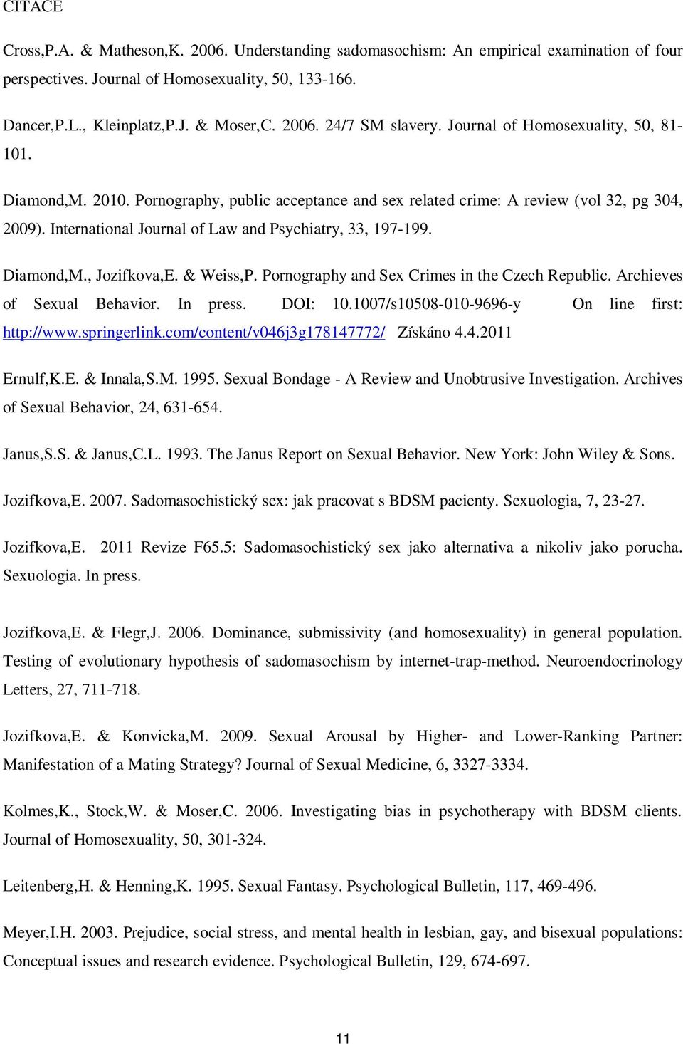 Diamond,M., Jozifkova,E. & Weiss,P. Pornography and Sex Crimes in the Czech Republic. Archieves of Sexual Behavior. In press. DOI: 10.1007/s10508-010-9696-y On line first: http://www.springerlink.