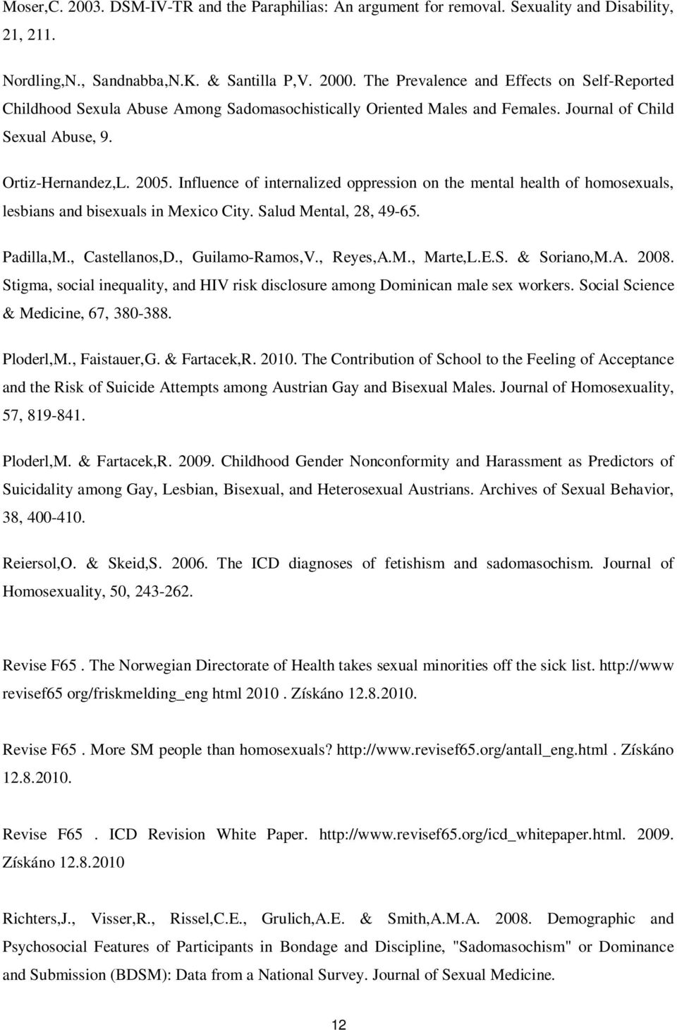 Influence of internalized oppression on the mental health of homosexuals, lesbians and bisexuals in Mexico City. Salud Mental, 28, 49-65. Padilla,M., Castellanos,D., Guilamo-Ramos,V., Reyes,A.M., Marte,L.