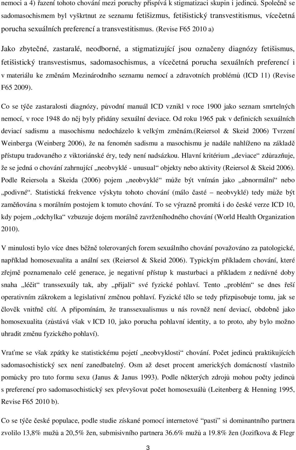 (Revise F65 2010 a) Jako zbytečné, zastaralé, neodborné, a stigmatizující jsou označeny diagnózy fetišismus, fetišistický transvestismus, sadomasochismus, a vícečetná porucha sexuálních preferencí i