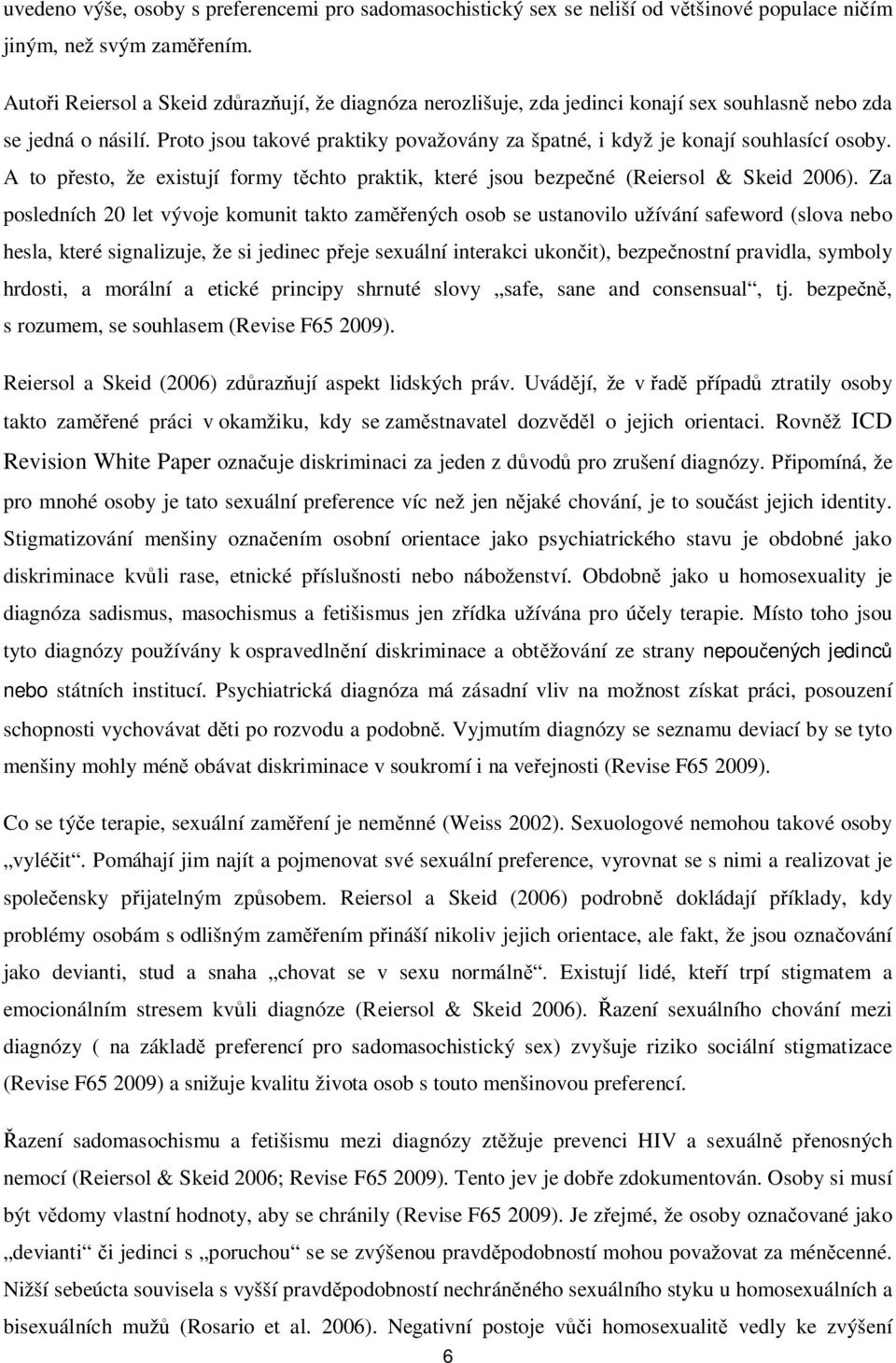 Proto jsou takové praktiky považovány za špatné, i když je konají souhlasící osoby. A to přesto, že existují formy těchto praktik, které jsou bezpečné (Reiersol & Skeid 2006).