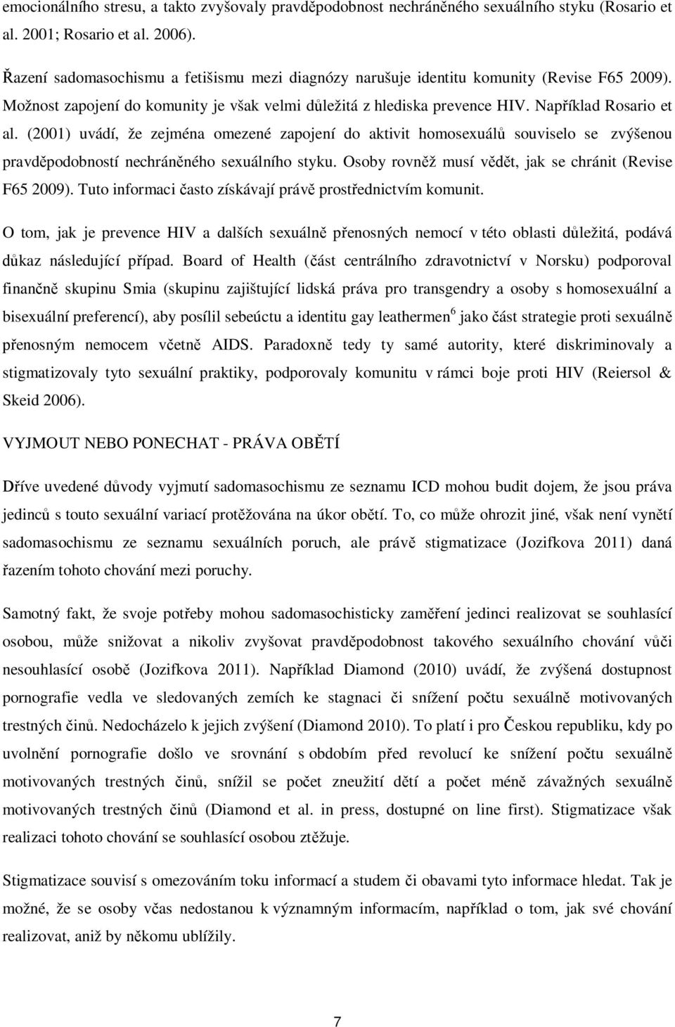 (2001) uvádí, že zejména omezené zapojení do aktivit homosexuálů souviselo se zvýšenou pravděpodobností nechráněného sexuálního styku. Osoby rovněž musí vědět, jak se chránit (Revise F65 2009).
