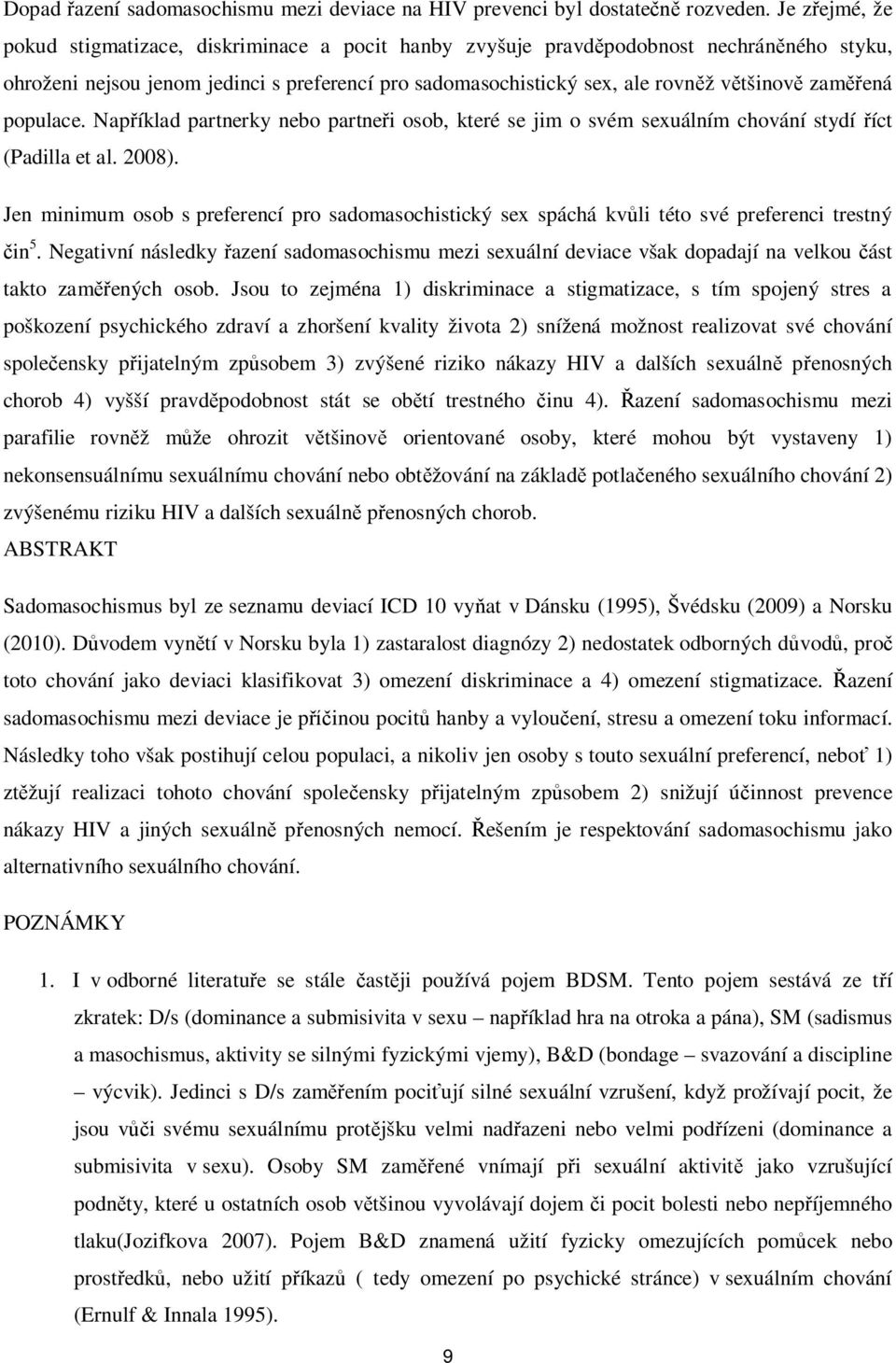 zaměřená populace. Například partnerky nebo partneři osob, které se jim o svém sexuálním chování stydí říct (Padilla et al. 2008).