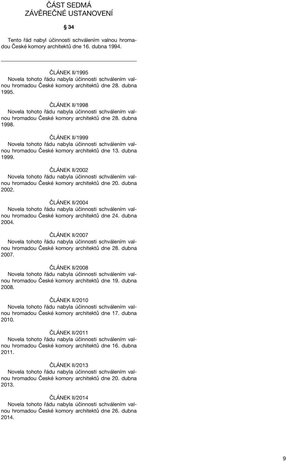 dubna 2002. ČLÁNEK II/2004 hromadou České komory architektů dne 24. dubna 2004. ČLÁNEK II/2007 hromadou České komory architektů dne 28. dubna 2007.
