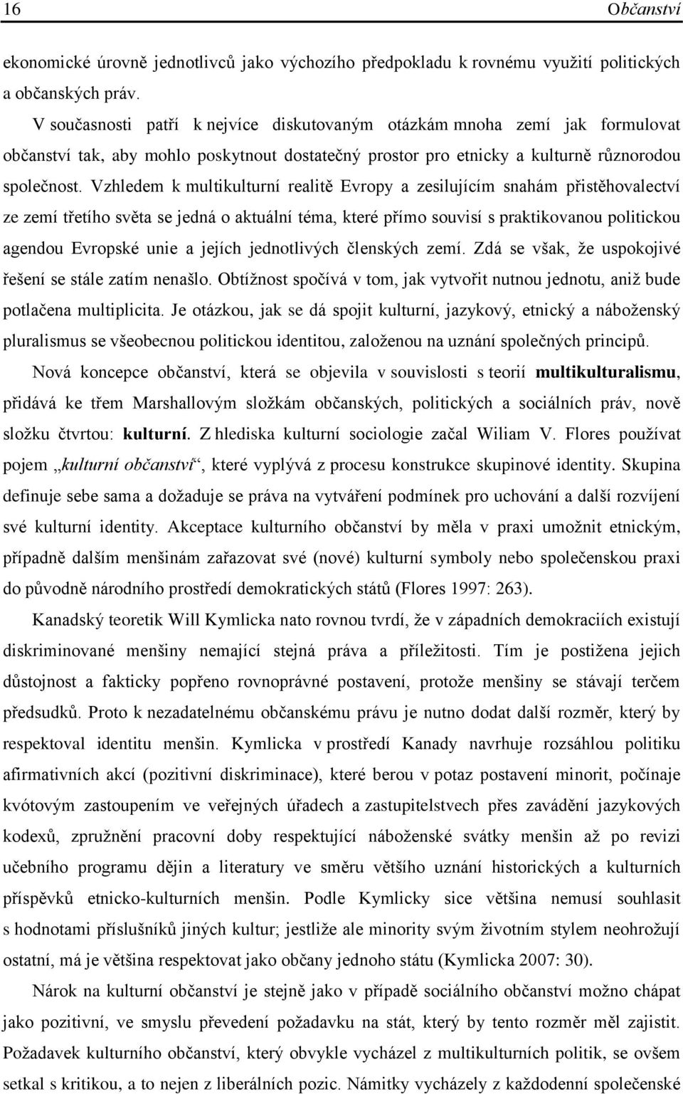 Vzhledem k multikulturní realitě Evropy a zesilujícím snahám přistěhovalectví ze zemí třetího světa se jedná o aktuální téma, které přímo souvisí s praktikovanou politickou agendou Evropské unie a