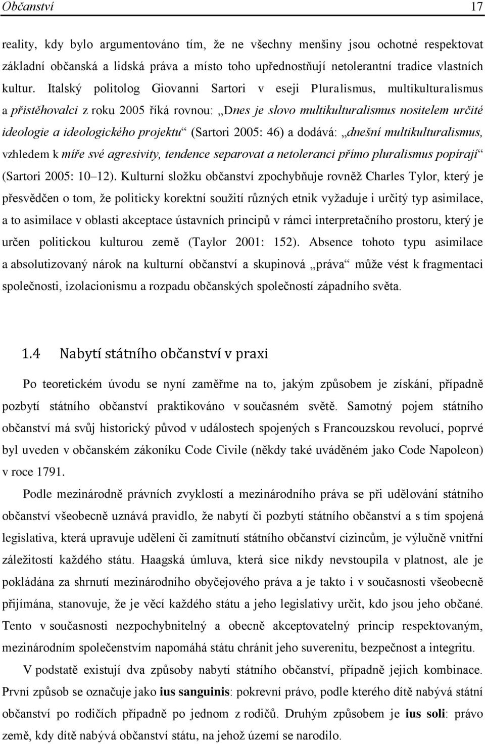 projektu (Sartori 2005: 46) a dodává: dnešní multikulturalismus, vzhledem k míře své agresivity, tendence separovat a netoleranci přímo pluralismus popírají (Sartori 2005: 10 12).