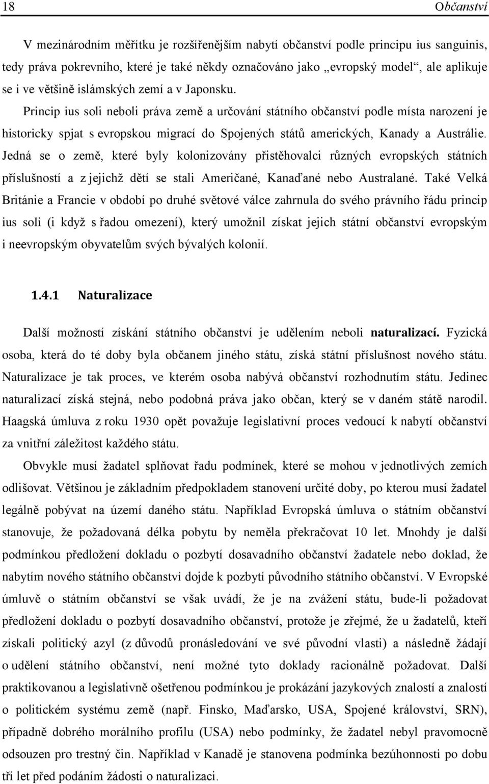 Princip ius soli neboli práva země a určování státního občanství podle místa narození je historicky spjat s evropskou migrací do Spojených států amerických, Kanady a Austrálie.