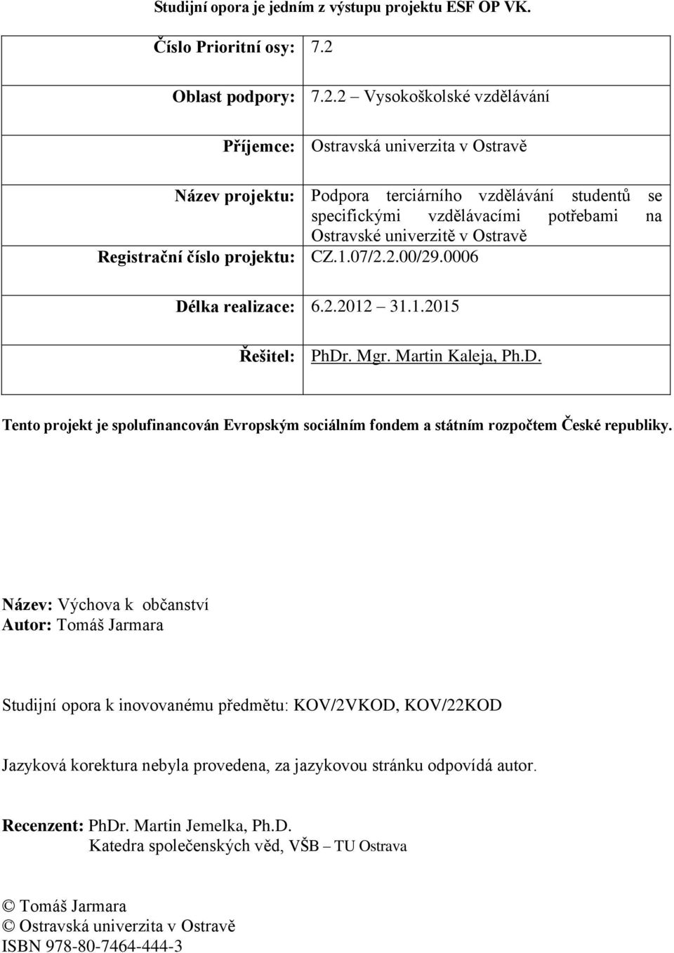 2 Vysokoškolské vzdělávání Příjemce: Ostravská univerzita v Ostravě Název projektu: Podpora terciárního vzdělávání studentů se specifickými vzdělávacími potřebami na Ostravské univerzitě v Ostravě