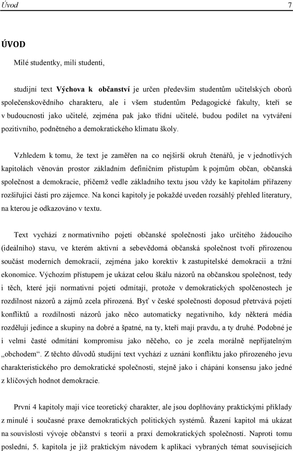 Vzhledem k tomu, že text je zaměřen na co nejširší okruh čtenářů, je v jednotlivých kapitolách věnován prostor základním definičním přístupům k pojmům občan, občanská společnost a demokracie, přičemž