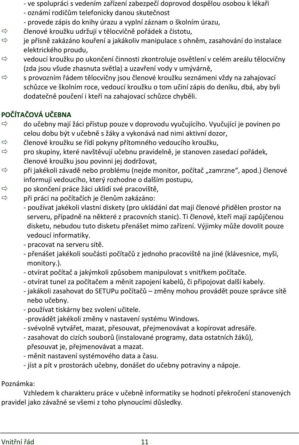 zkontroluje osvětlení v celém areálu tělocvičny (zda jsou všude zhasnuta světla) a uzavření vody v umývárně, s provozním řádem tělocvičny jsou členové kroužku seznámeni vždy na zahajovací schůzce ve