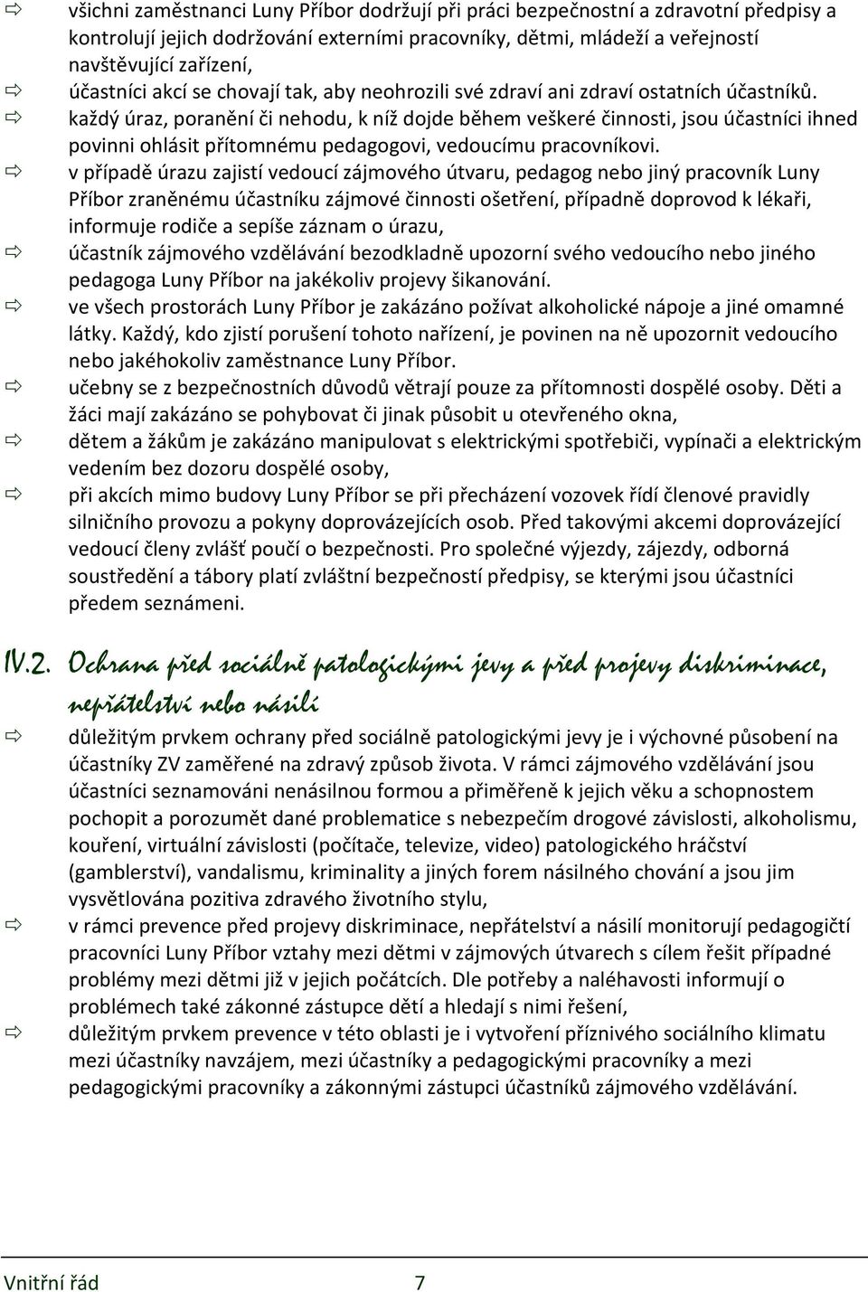 každý úraz, poranění či nehodu, k níž dojde během veškeré činnosti, jsou účastníci ihned povinni ohlásit přítomnému pedagogovi, vedoucímu pracovníkovi.