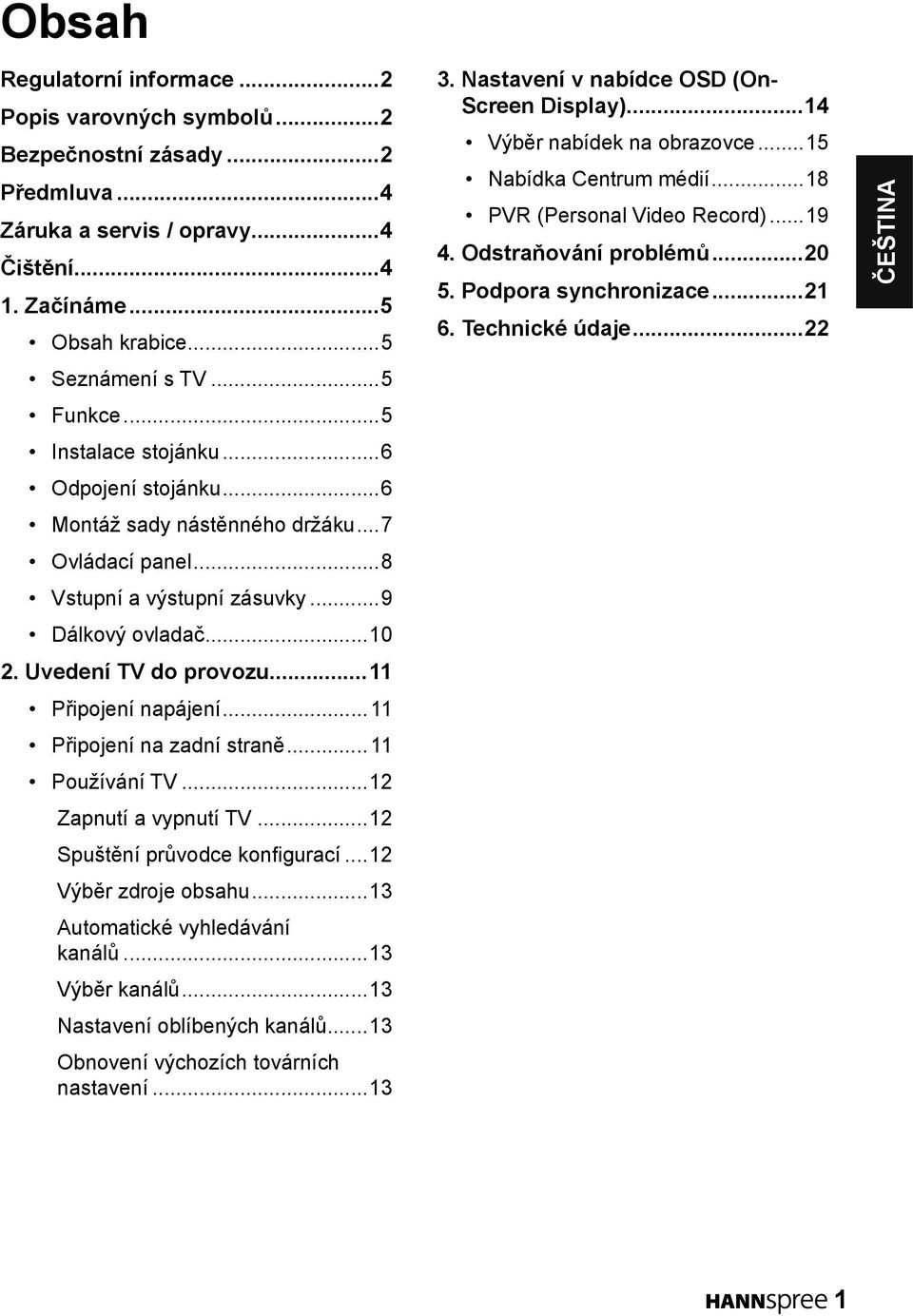 ..11 Připojení napájení...11 Připojení na zadní straně...11 Používání TV...12 Zapnutí a vypnutí TV...12 Spuštění průvodce konfigurací...12 Výběr zdroje obsahu...13 Automatické vyhledávání kanálů.