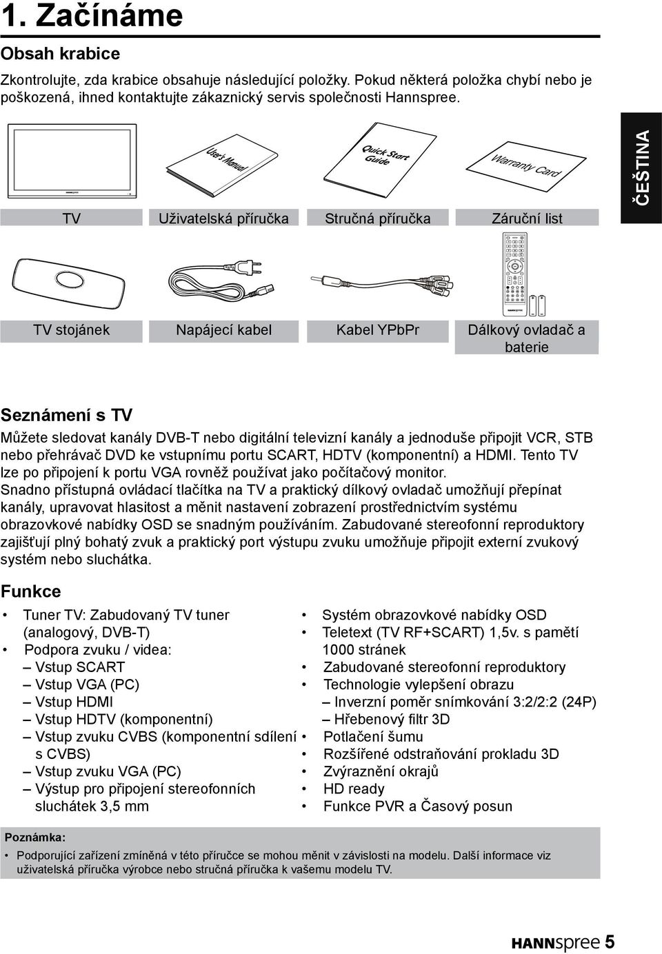 User's Manual Quick Start Guide Warranty Card TV Uživatelská příručka Stručná příručka Záruční list TV stojánek Napájecí kabel Kabel YPbPr Dálkový ovladač a baterie Seznámení s TV Můžete sledovat