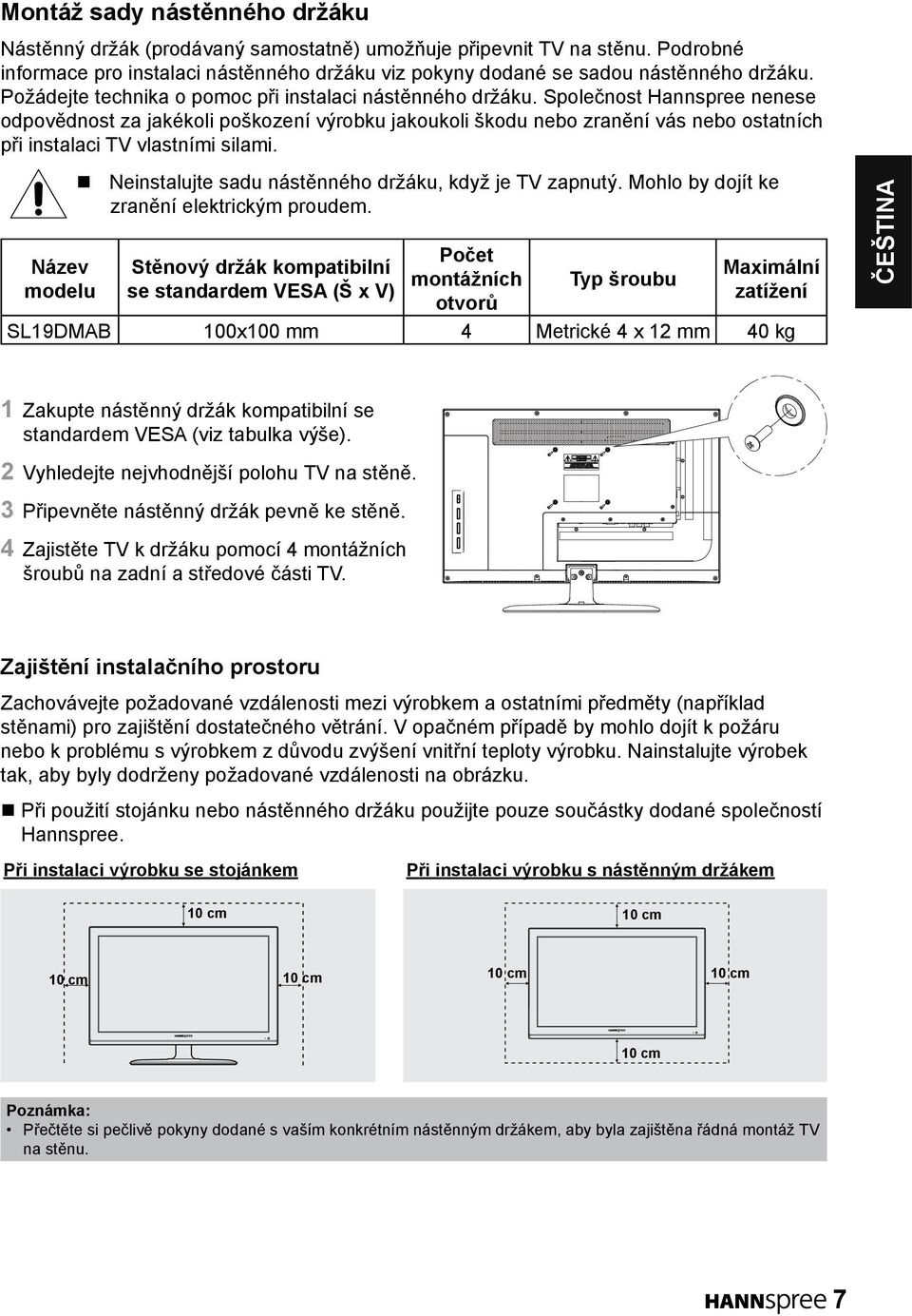 Společnost Hannspree nenese odpovědnost za jakékoli poškození výrobku jakoukoli škodu nebo zranění vás nebo ostatních při instalaci TV vlastními silami.