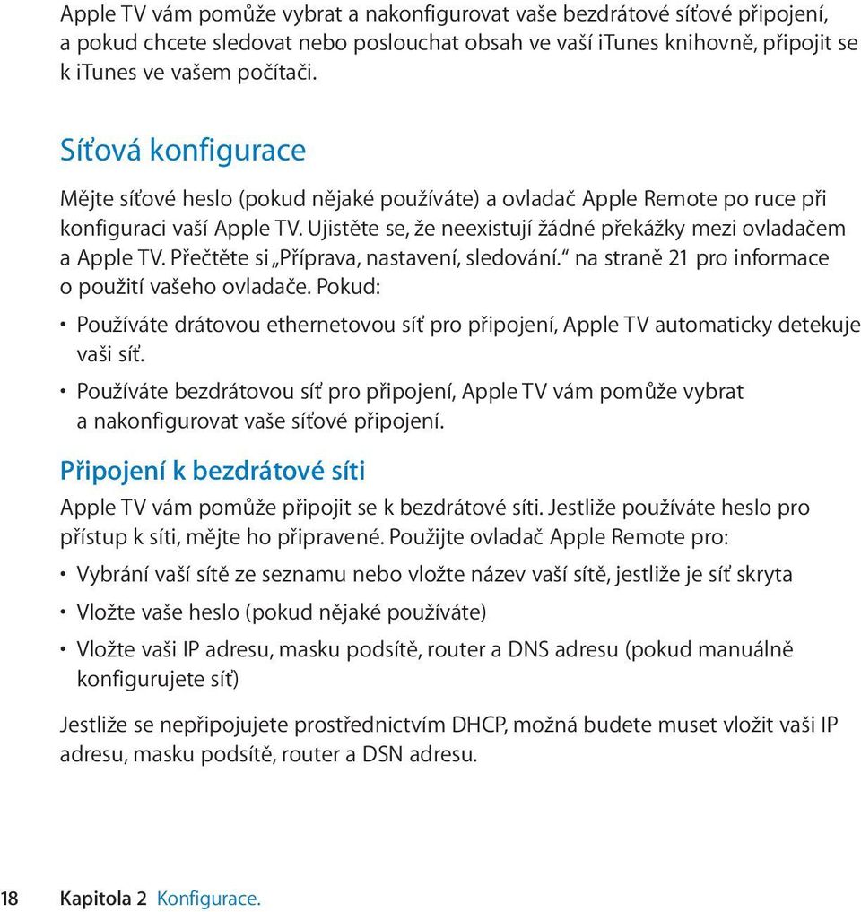 Přečtěte si Příprava, nastavení, sledování. na straně 21 pro informace o použití vašeho ovladače. Pokud: Používáte drátovou ethernetovou síť pro připojení, Apple TV automaticky detekuje vaši síť.