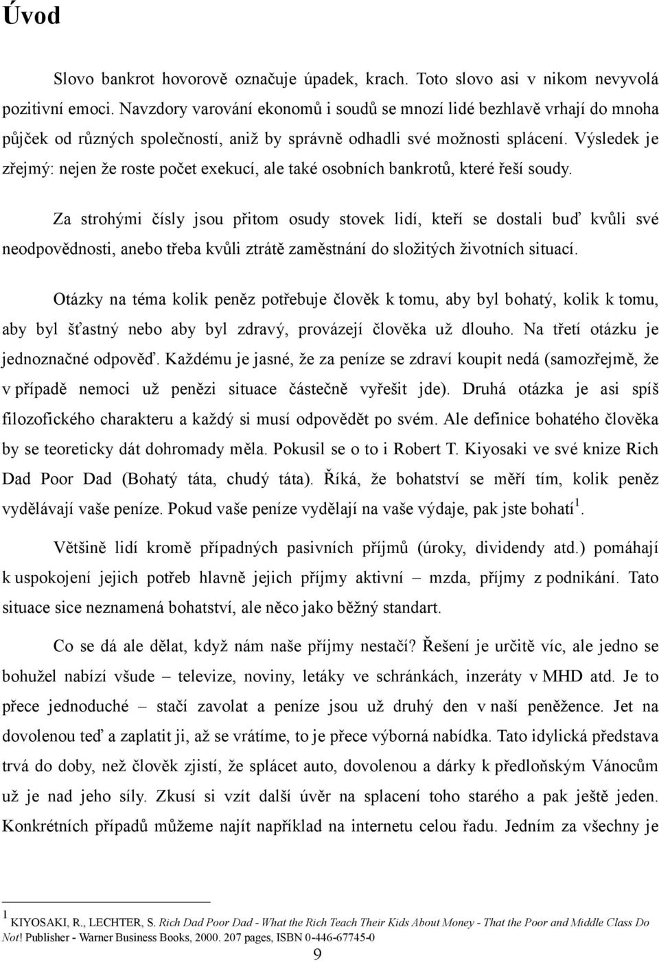 Výsledek je zřejmý: nejen že roste počet exekucí, ale také osobních bankrotů, které řeší soudy.