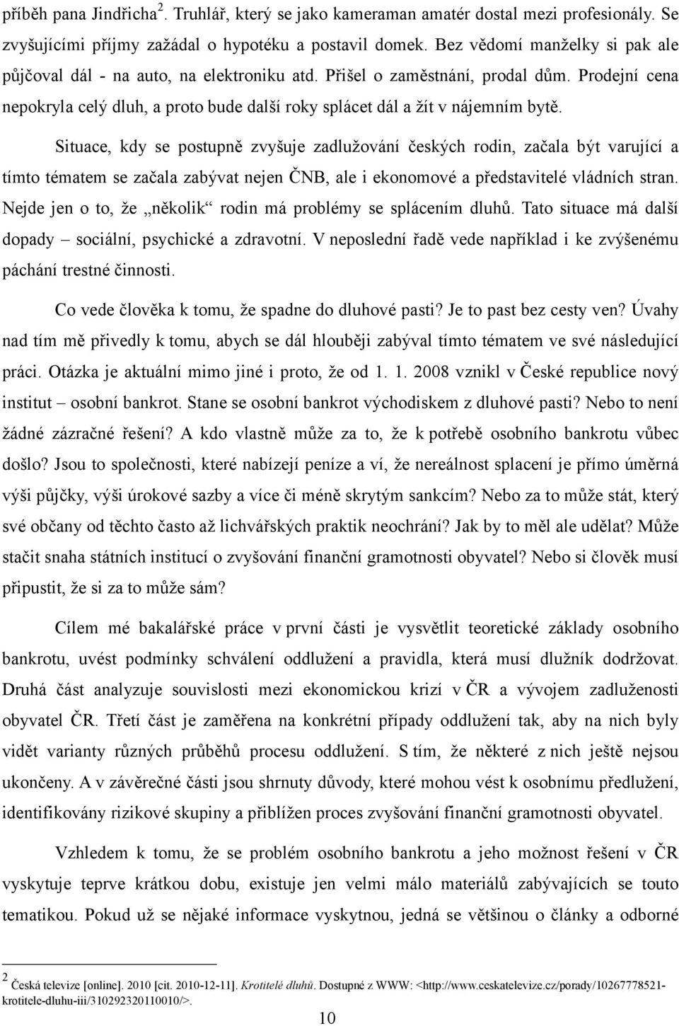 Prodejní cena nepokryla celý dluh, a proto bude další roky splácet dál a žít v nájemním bytě.