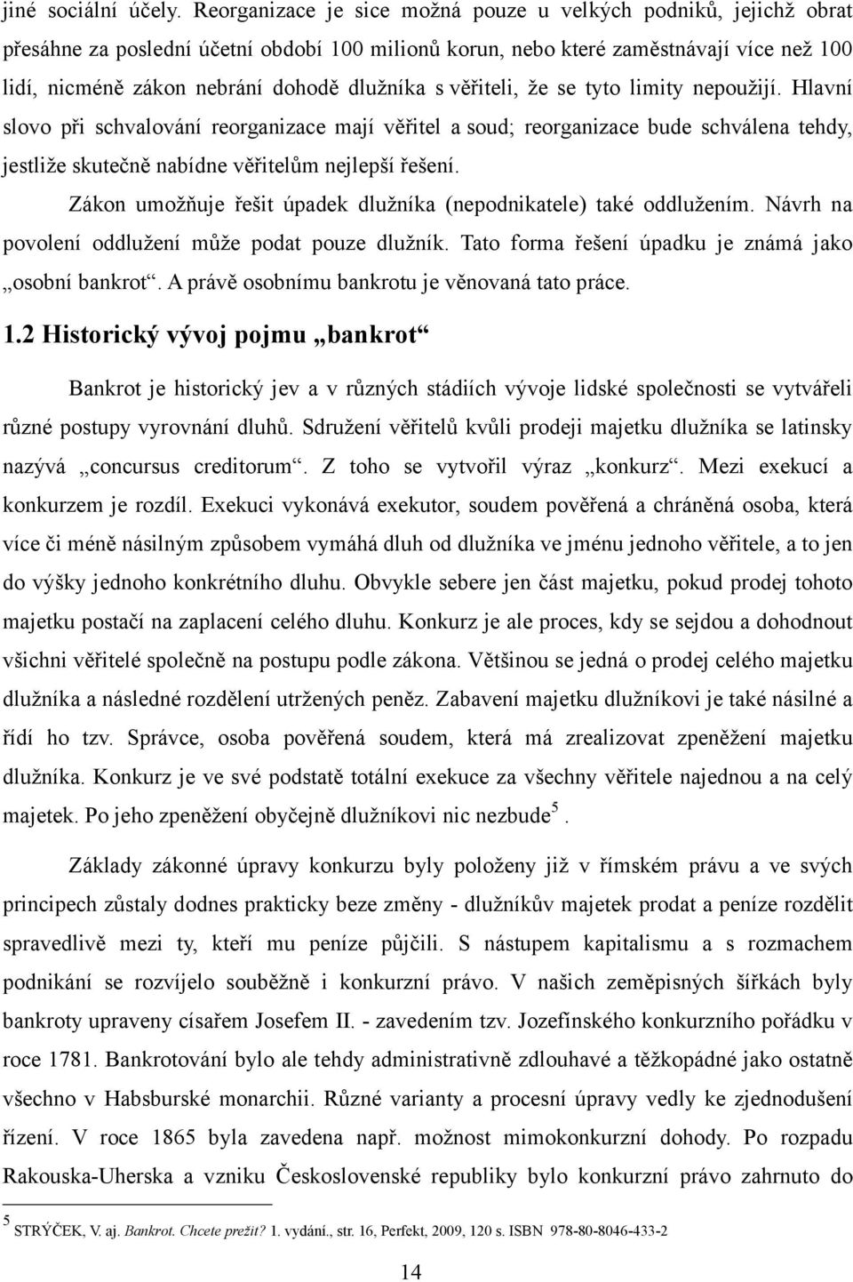 dlužníka s věřiteli, že se tyto limity nepoužijí. Hlavní slovo při schvalování reorganizace mají věřitel a soud; reorganizace bude schválena tehdy, jestliže skutečně nabídne věřitelům nejlepší řešení.