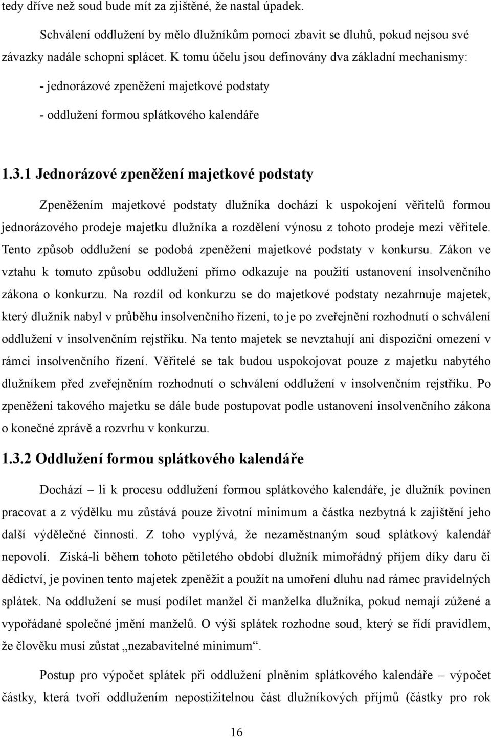 1 Jednorázové zpeněžení majetkové podstaty Zpeněžením majetkové podstaty dlužníka dochází k uspokojení věřitelů formou jednorázového prodeje majetku dlužníka a rozdělení výnosu z tohoto prodeje mezi