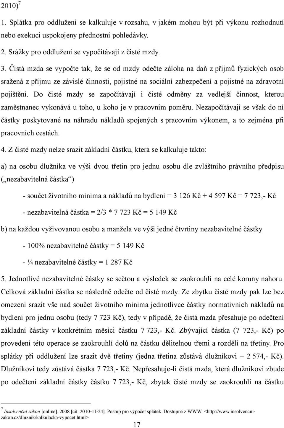 Do čisté mzdy se započítávají i čisté odměny za vedlejší činnost, kterou zaměstnanec vykonává u toho, u koho je v pracovním poměru.