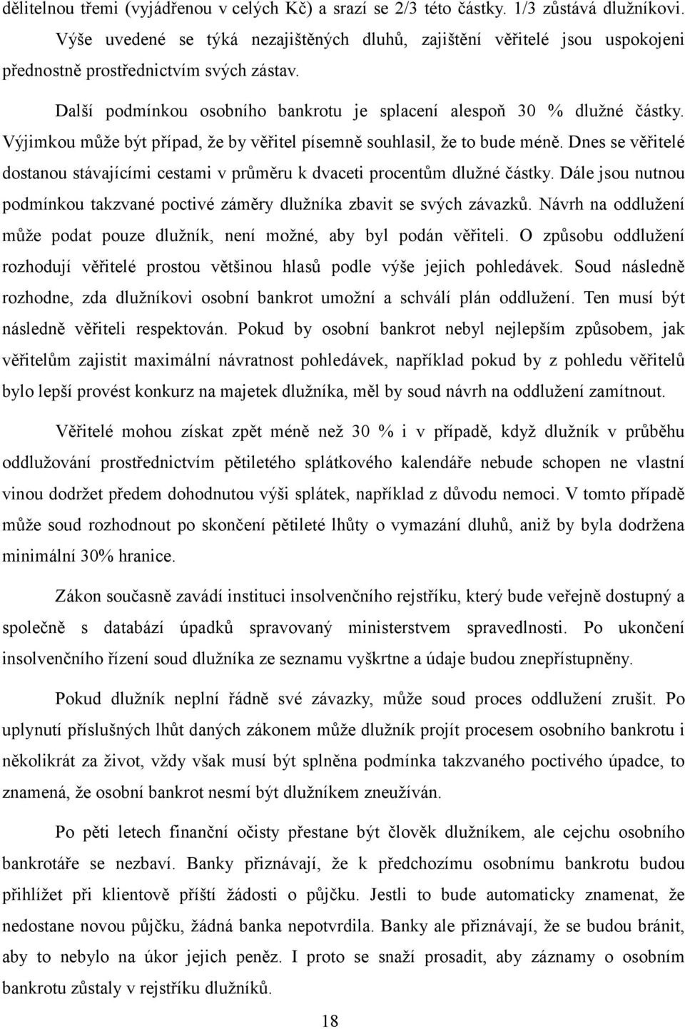 Výjimkou může být případ, že by věřitel písemně souhlasil, že to bude méně. Dnes se věřitelé dostanou stávajícími cestami v průměru k dvaceti procentům dlužné částky.