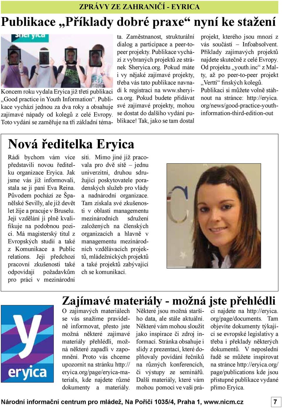 Toto vydání se zaměřuje na tři základní téma- Nová ředitelka Eryica Rádi bychom vám více představili novou ředitelku organizace Eryica. Jak jsme vás již informovali, stala se jí paní Eva Reina.