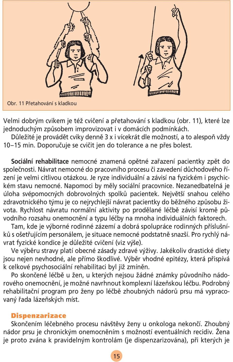 Sociální rehabilitace nemocné znamená opûtné zafiazení pacientky zpût do spoleãnosti. Návrat nemocné do pracovního procesu ãi zavedení dûchodového fiízení je velmi citlivou otázkou.