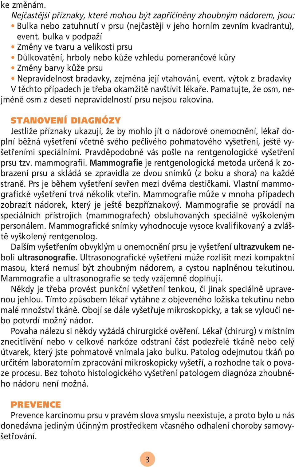 v tok z bradavky V tûchto pfiípadech je tfieba okamïitû nav tívit lékafie. Pamatujte, Ïe osm, nejménû osm zdeseti nepravidelností prsu nejsou rakovina.