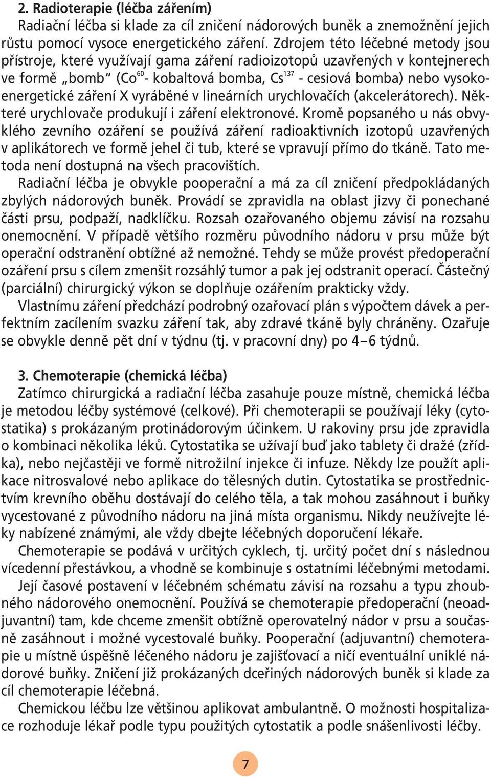 vysokoenergetické záfiení X vyrábûné v lineárních urychlovaãích (akcelerátorech). Nûkteré urychlovaãe produkují i záfiení elektronové.