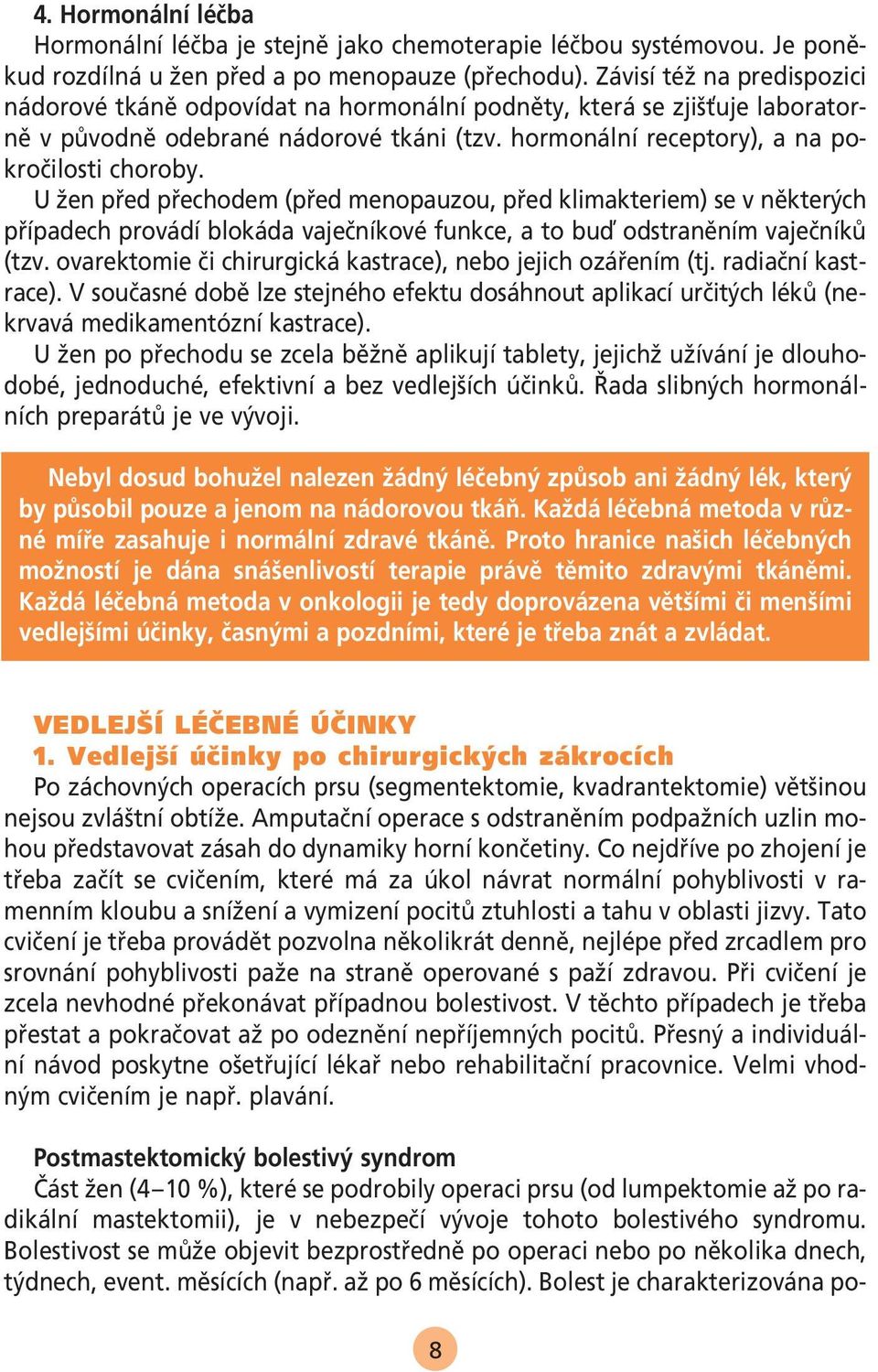 U Ïen pfied pfiechodem (pfied menopauzou, pfied klimakteriem) se v nûkter ch pfiípadech provádí blokáda vajeãníkové funkce, a to buì odstranûním vajeãníkû (tzv.