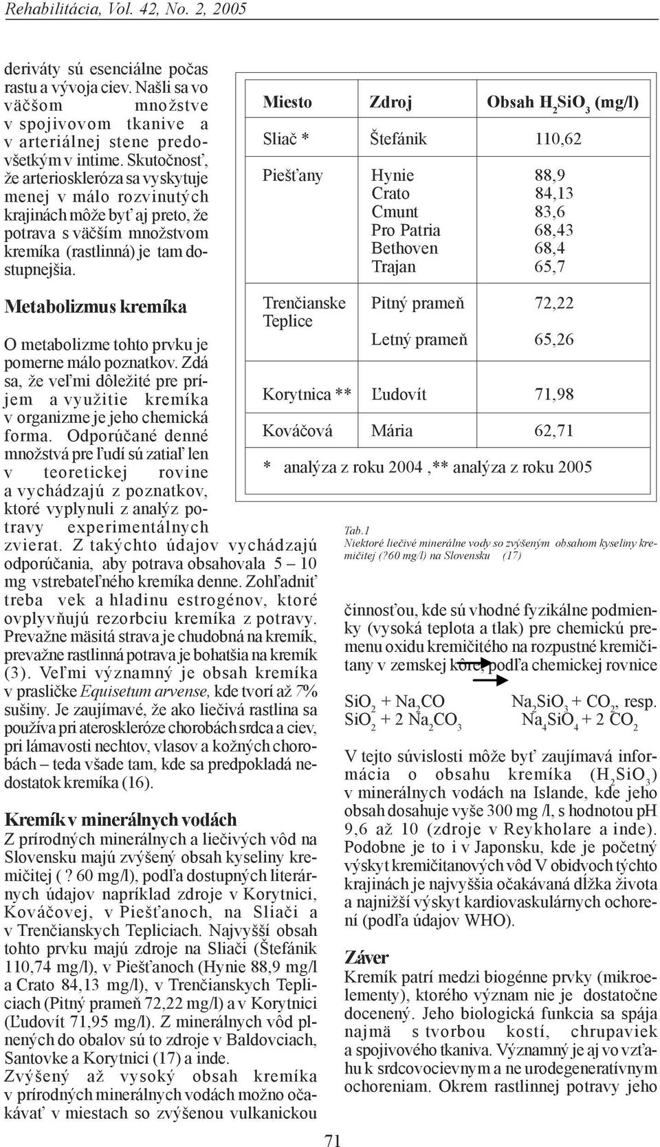 Metabolizmus kremíka O metabolizme tohto prvku je pomerne málo poznatkov. Zdá sa, že veľmi dôležité pre príjem a využitie kremíka v organizme je jeho chemická forma.