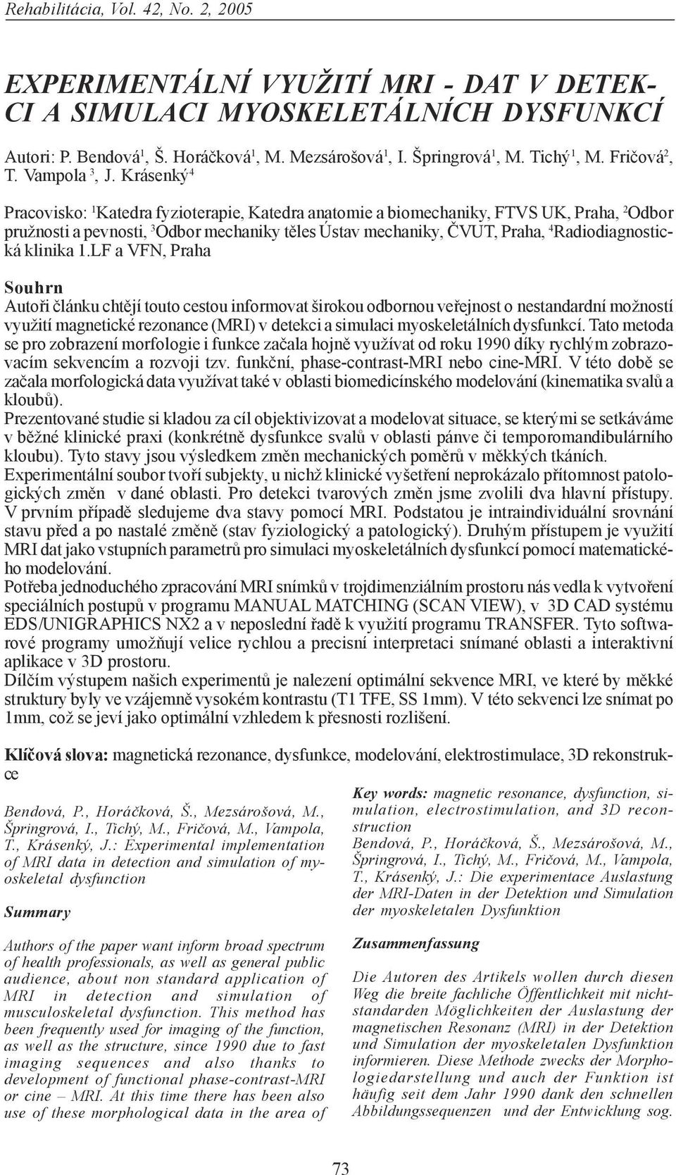 Krásenký 4 Pracovisko: 1 Katedra fyzioterapie, Katedra anatomie a biomechaniky, FTVS UK, Praha, 2 Odbor pružnosti a pevnosti, 3 Odbor mechaniky těles Ústav mechaniky, ČVUT, Praha, 4 Radiodiagnostická