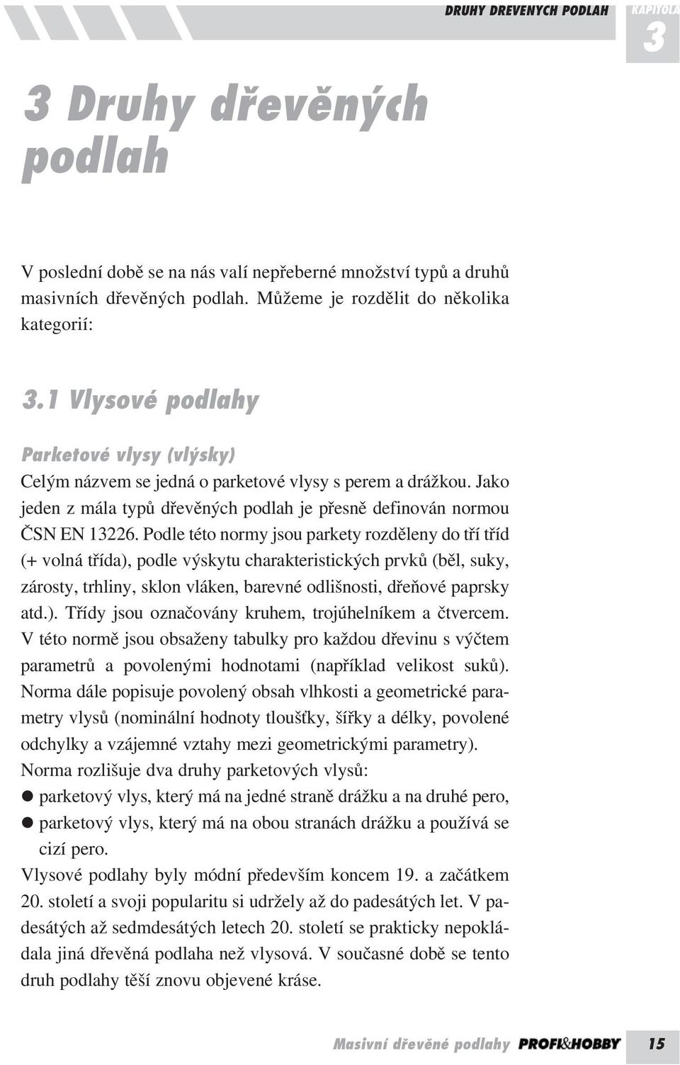 Podle této normy jsou parkety rozděleny do tří tříd (+ volná třída), podle výskytu charakteristických prvků (běl, suky, zárosty, trhliny, sklon vláken, barevné odlišnosti, dřeňové paprsky atd.). Třídy jsou označovány kruhem, trojúhelníkem a čtvercem.