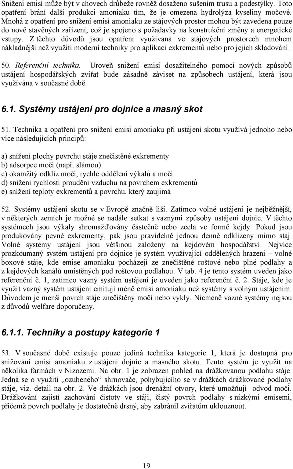 Z těchto důvodů jsou opatření využívaná ve stájových prostorech mnohem nákladnější než využití moderní techniky pro aplikaci exkrementů nebo pro jejich skladování. 5. Referenční technika.