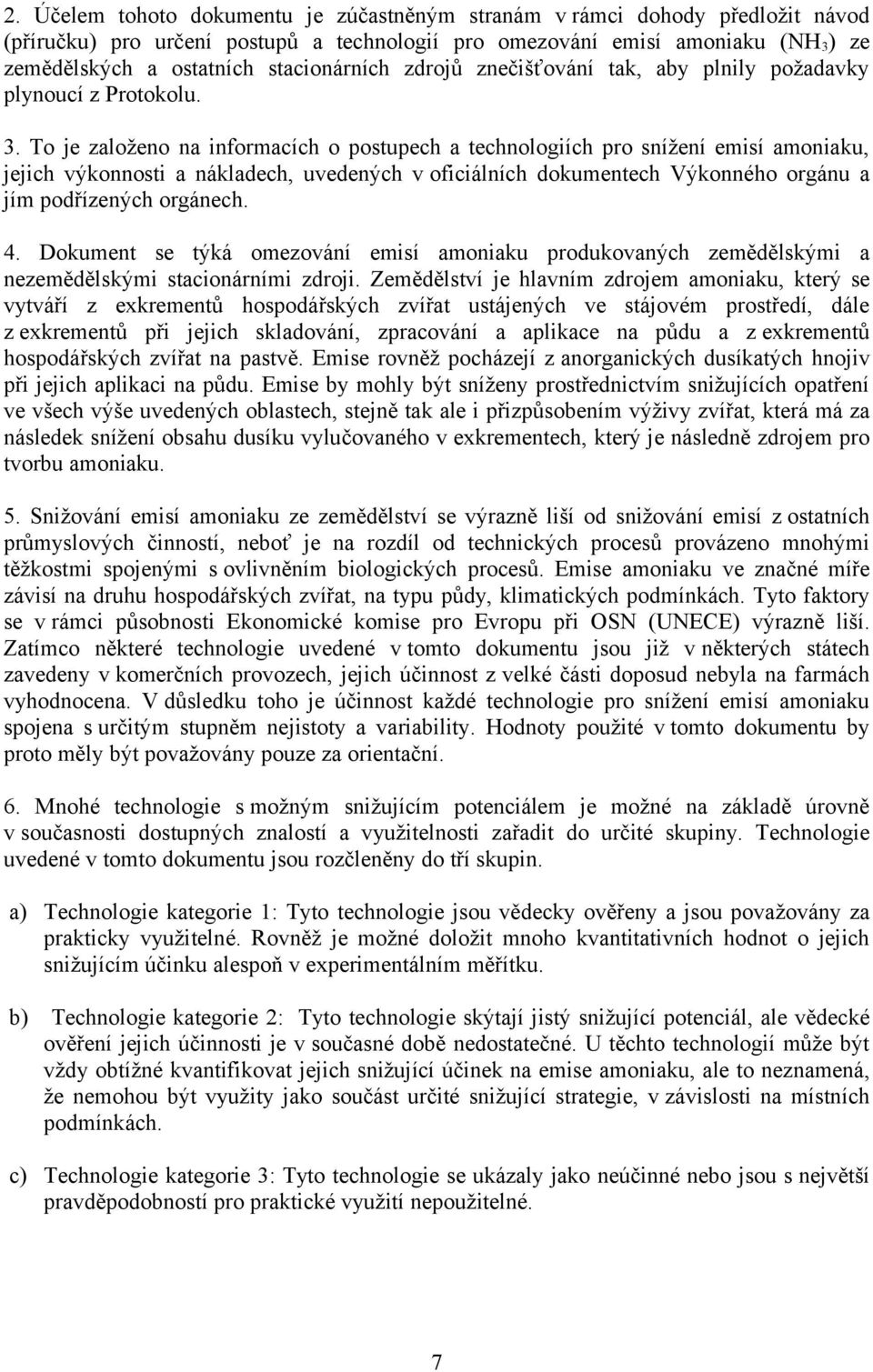 To je založeno na informacích o postupech a technologiích pro snížení emisí amoniaku, jejich výkonnosti a nákladech, uvedených v oficiálních dokumentech Výkonného orgánu a jím podřízených orgánech. 4.