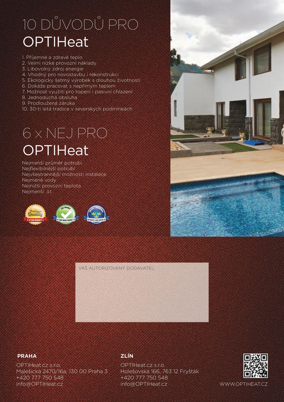 0-ti letá tradice v severských podmínkách 6 x NEJ PRO OPTIHeat Nejmenší průměr potrubí nejflexibilnější potrubí nejvšestrannější možnosti instalace nejméně vody nejnižší provozní teplota