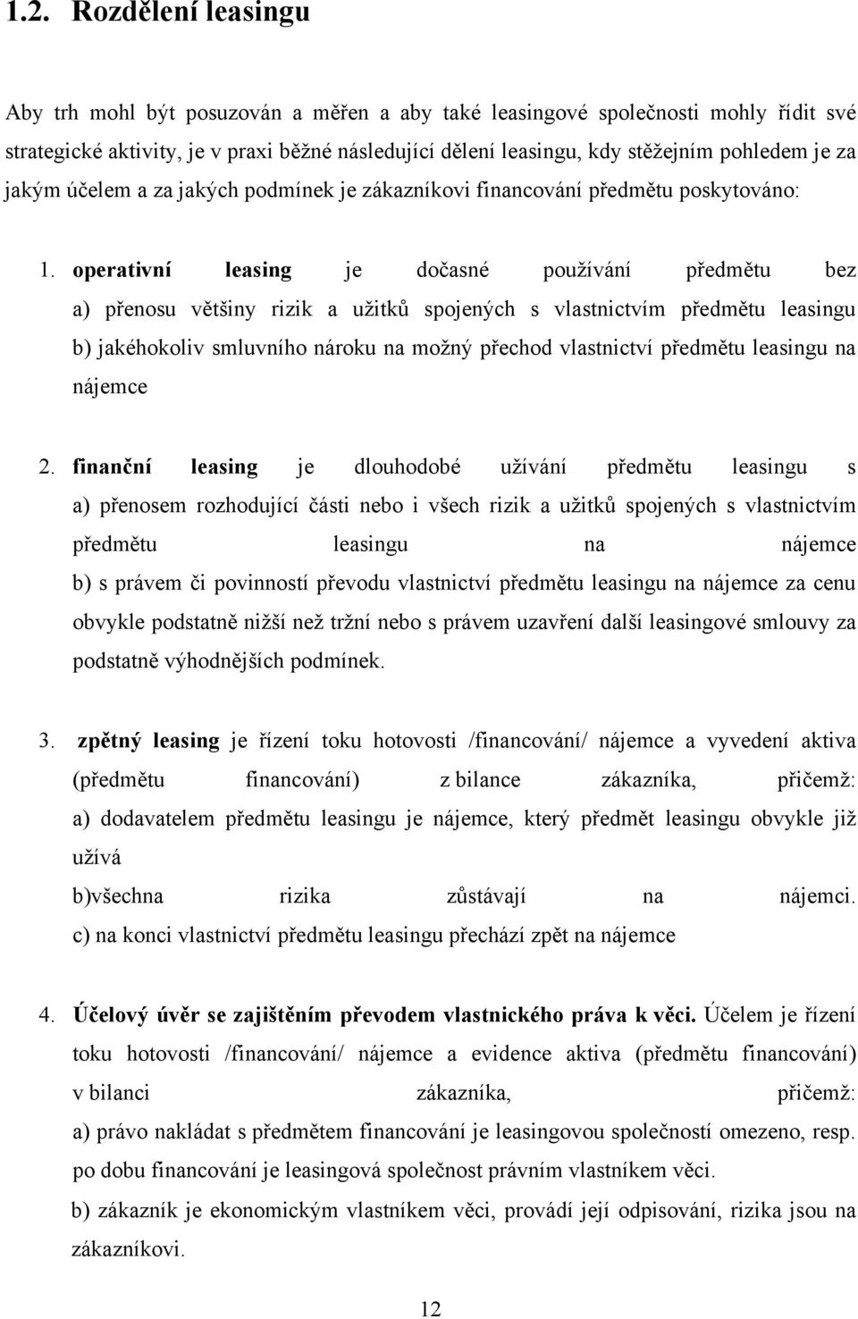 operativní leasing je dočasné pouţívání předmětu bez a) přenosu většiny rizik a uţitků spojených s vlastnictvím předmětu leasingu b) jakéhokoliv smluvního nároku na moţný přechod vlastnictví předmětu