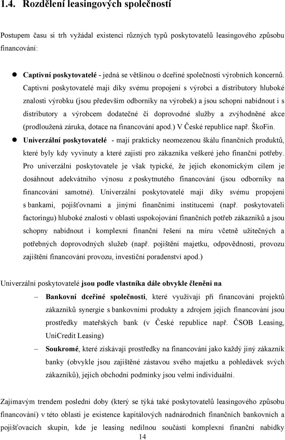 Captivní poskytovatelé mají díky svému propojení s výrobci a distributory hluboké znalosti výrobku (jsou především odborníky na výrobek) a jsou schopni nabídnout i s distributory a výrobcem dodatečné