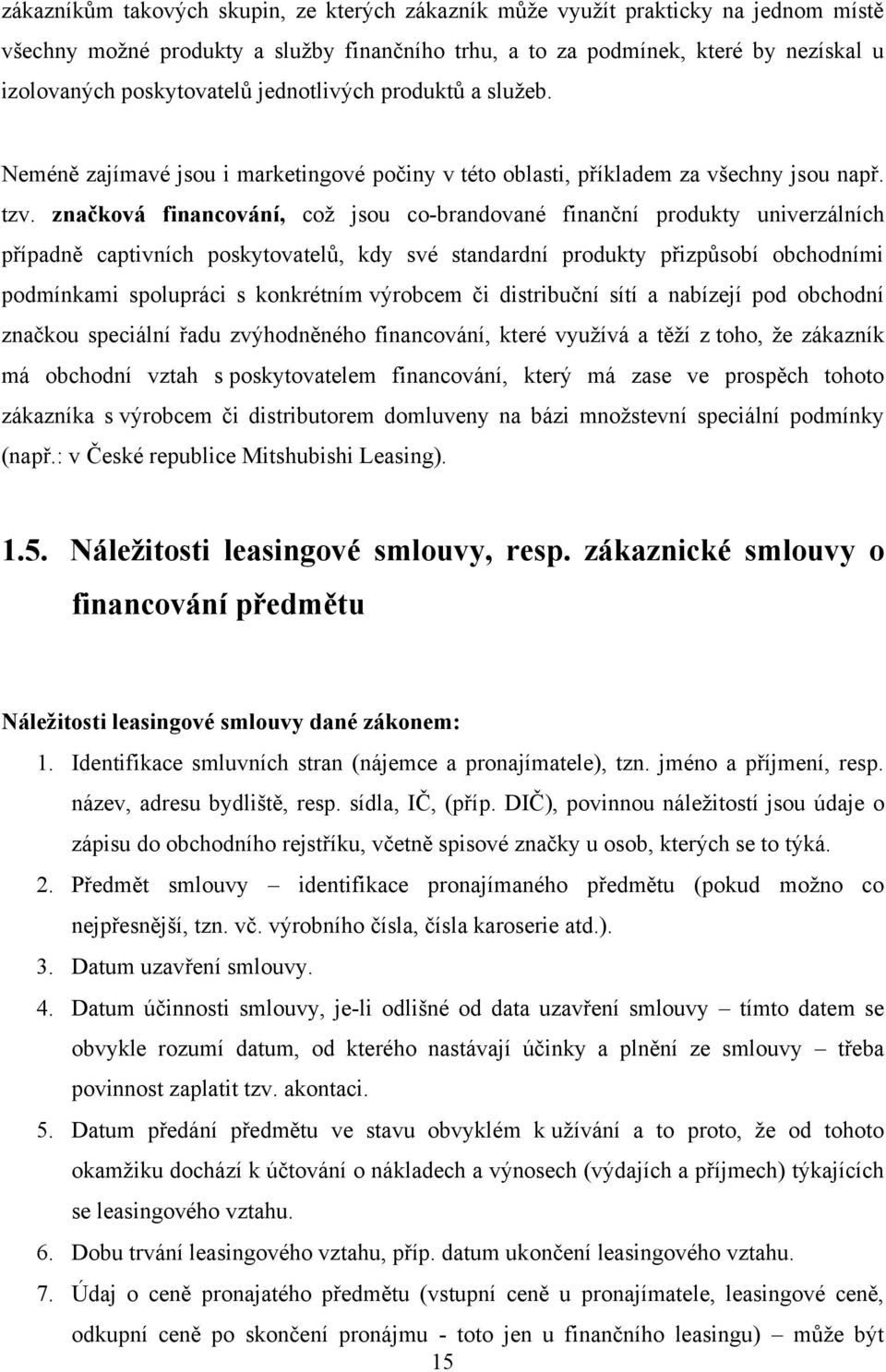 značková financování, coţ jsou co-brandované finanční produkty univerzálních případně captivních poskytovatelů, kdy své standardní produkty přizpůsobí obchodními podmínkami spolupráci s konkrétním